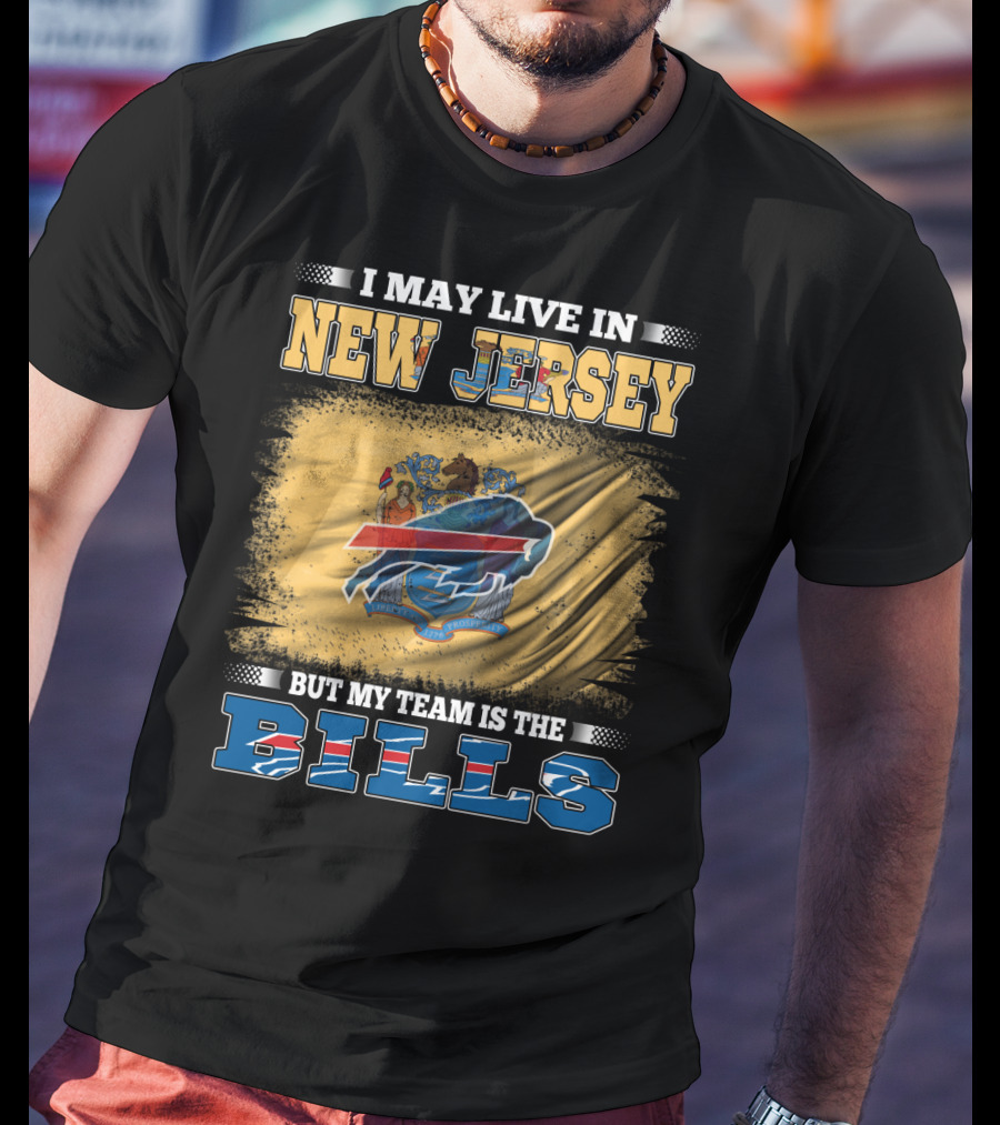 I May Live In New Jersey But My Team Is The Bills T-Shirt