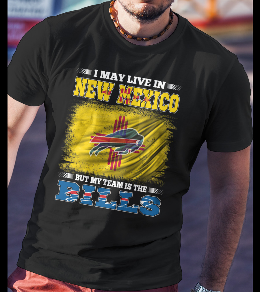I May Live In New Mexico But My Team Is The Bills Buffalo NFL T-Shirt