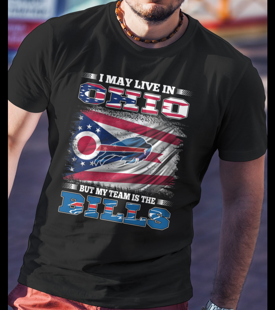 I May Live In Ohio But My Team Is The Bills Ohio Flag Background Buffalo Bold Letters T-Shirt