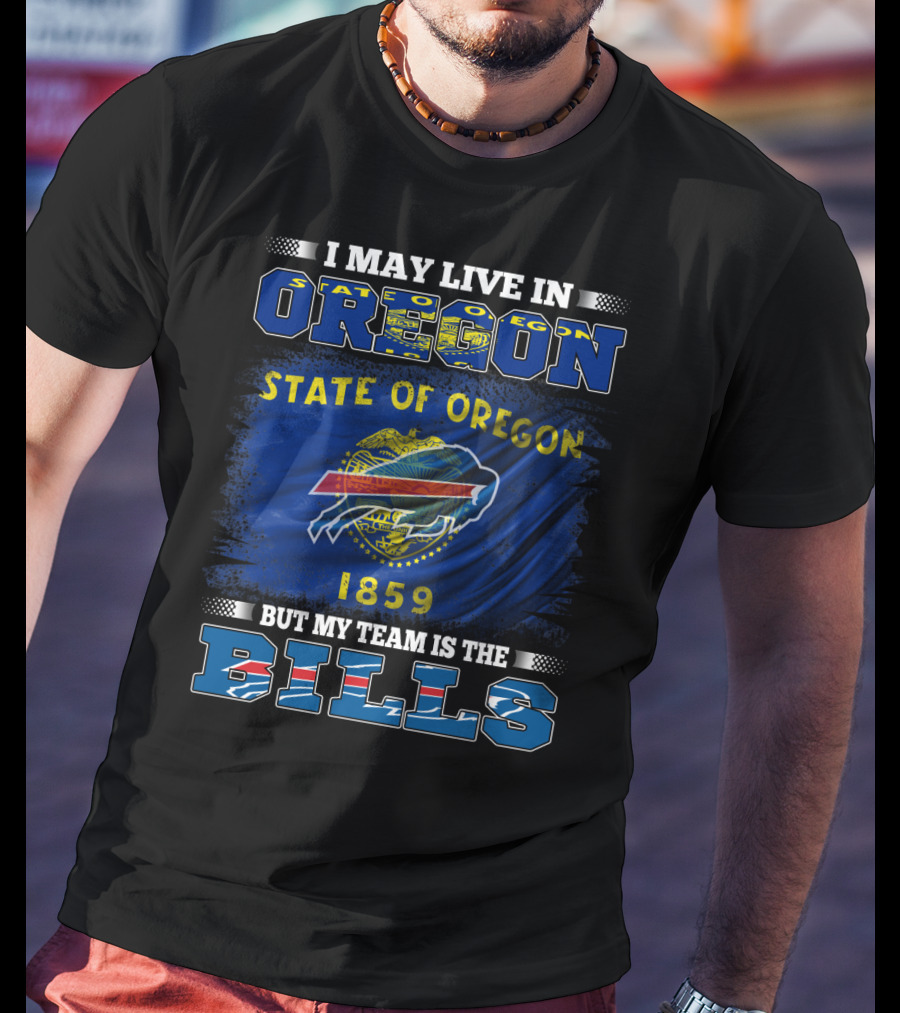 I May Live In Oregon State Flag 1859 But My Team Is The Bills T-Shirt