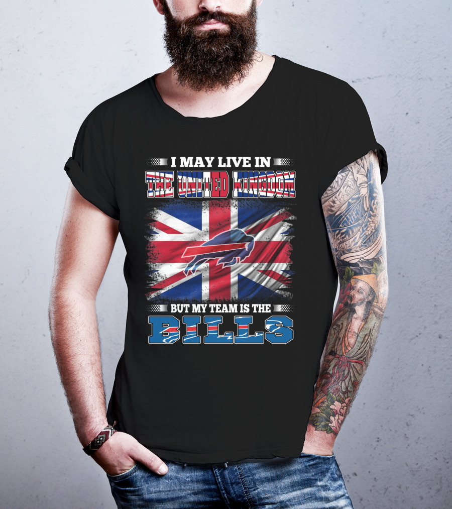 I May Live In The United Kingdom But My Team Is The Bills Buffalo T-Shirt