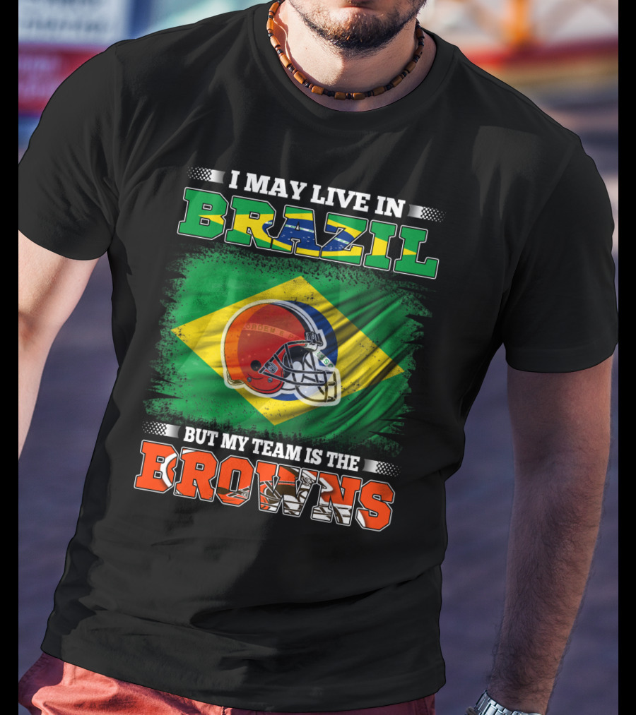 I May Live In Brazil But My Team Is The Cleveland Browns T-Shirt