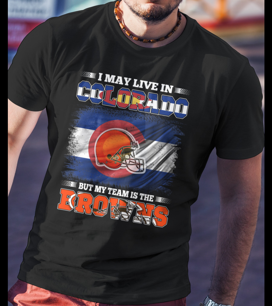 I May Live In Colorado But My Team Is The Browns Helmet T-Shirt