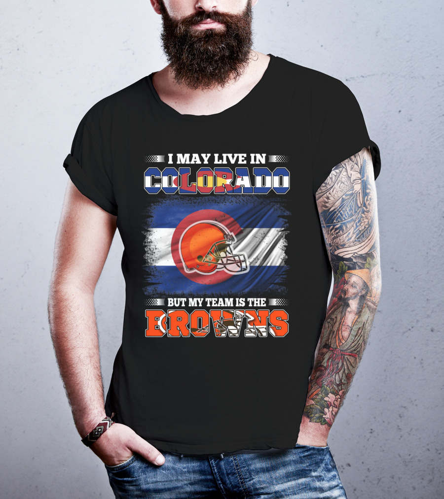 I May Live In Colorado But My Team Is The Browns Helmet T-Shirt