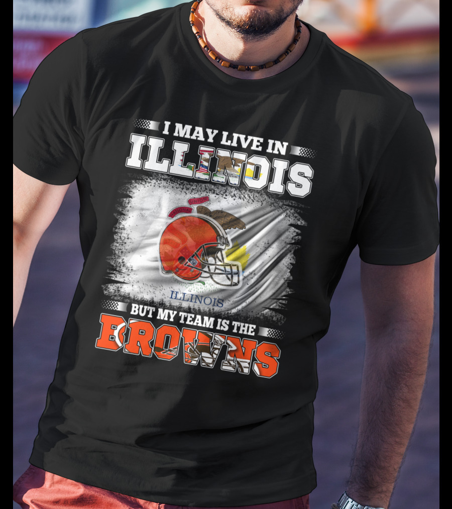 I May Live In Illinois But My Team Is The Browns T-Shirt
