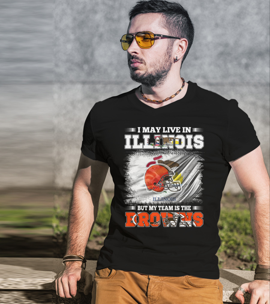 I May Live In Illinois But My Team Is The Browns T-Shirt
