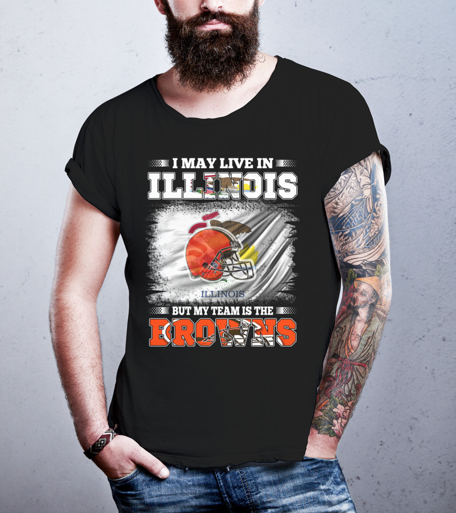 I May Live In Illinois But My Team Is The Browns T-Shirt