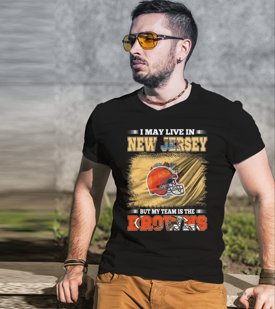 I May Live In New Jersey But My Team Is The Browns Football Loyalty Fan T-Shirt