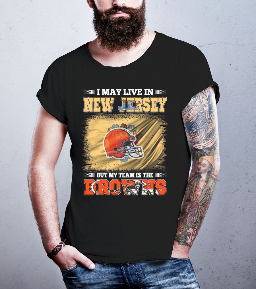 I May Live In New Jersey But My Team Is The Browns Football Loyalty Fan T-Shirt