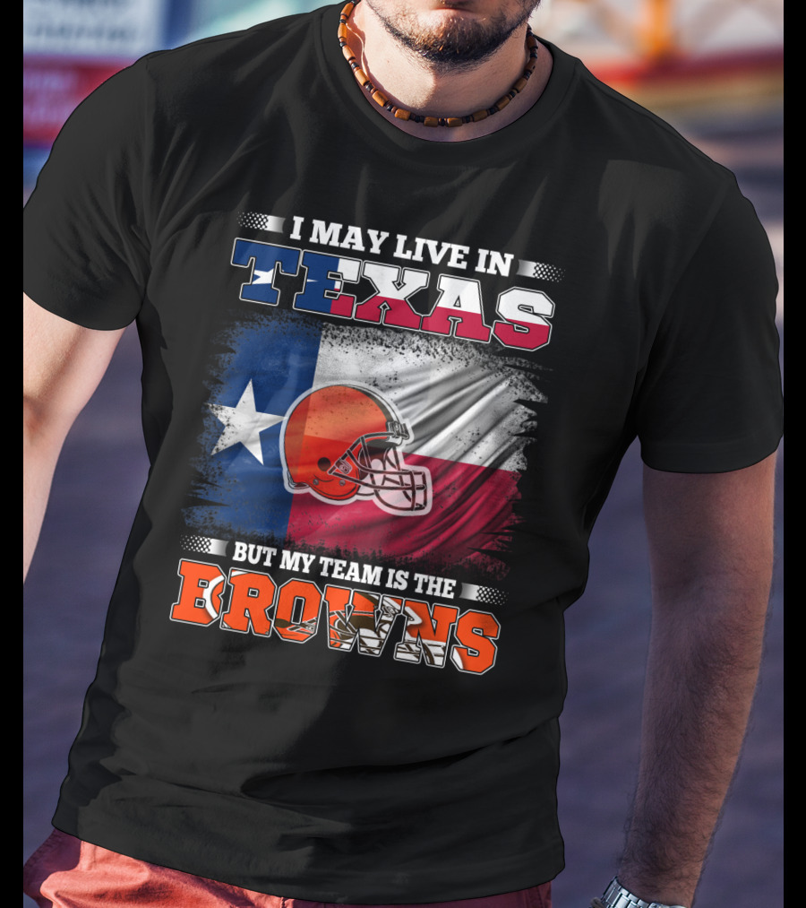 I May Live In Texas But My Team Is The Browns Texas Flag And Orange Football Helmet T-Shirt