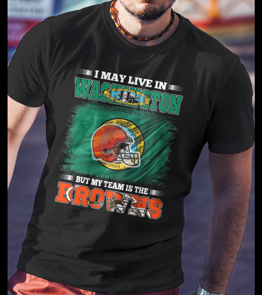 I May Live In Washington State But My Team Is The Cleveland Browns Helmet Fan Loyalty T-Shirt