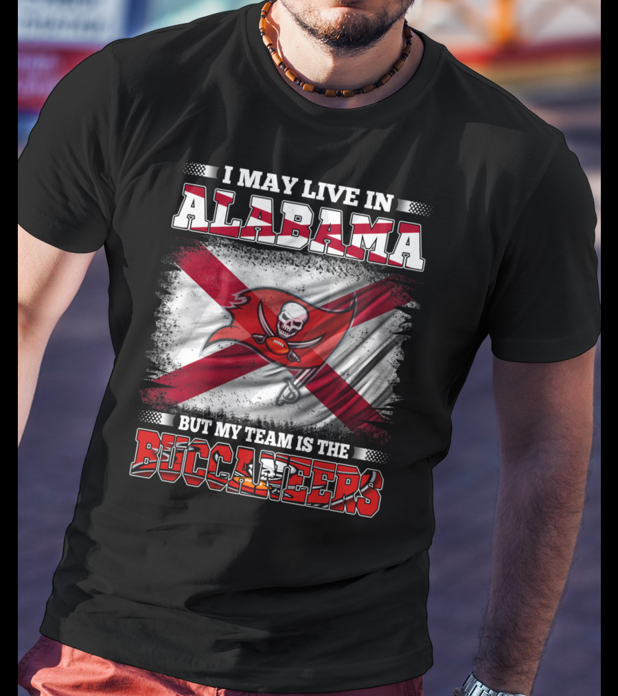 I May Live In Alabama But My Team Is The Buccaneers T-Shirt
