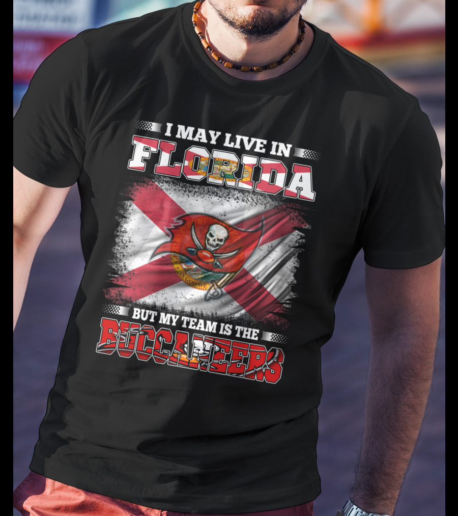 I May Live In Florida But My Team Is The Buccaneers T-Shirt