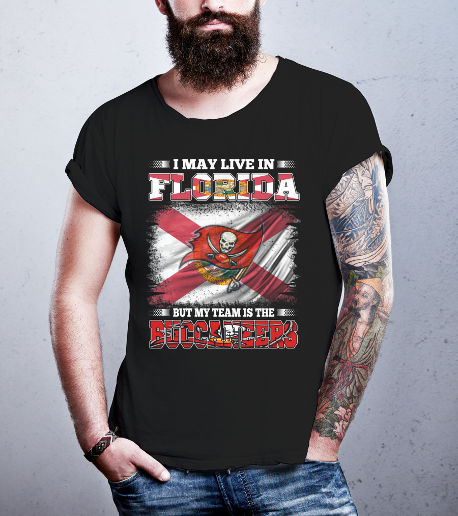 I May Live In Florida But My Team Is The Buccaneers T-Shirt
