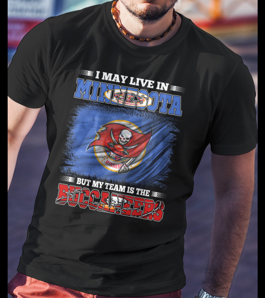 I May Live In Minnesota But My Team Is The Buccaneers T-Shirt