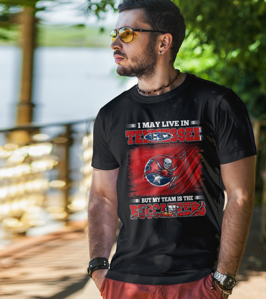 I May Live In Tennessee But My Team Is The Buccaneers T-Shirt