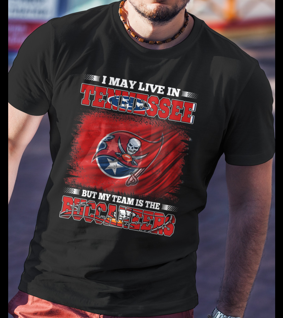 I May Live In Tennessee But My Team Is The Buccaneers T-Shirt