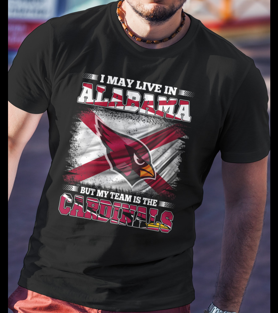 I May Live In Alabama But My Team Is The Cardinals T-Shirt