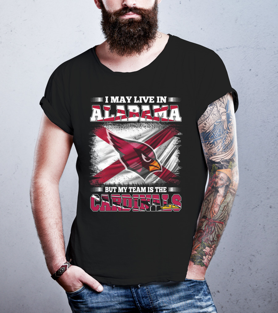 I May Live In Alabama But My Team Is The Cardinals T-Shirt