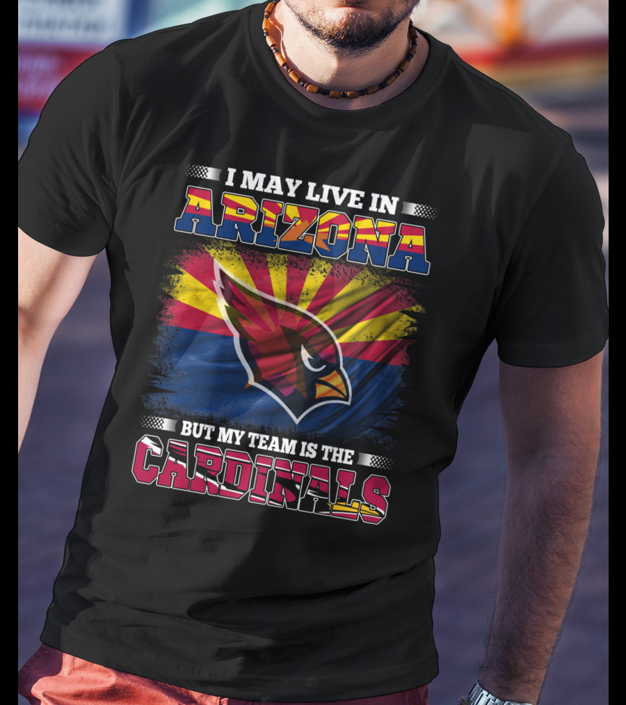 I May Live In Arizona But My Team Is The Cardinals Arizona Flag Background T-Shirt