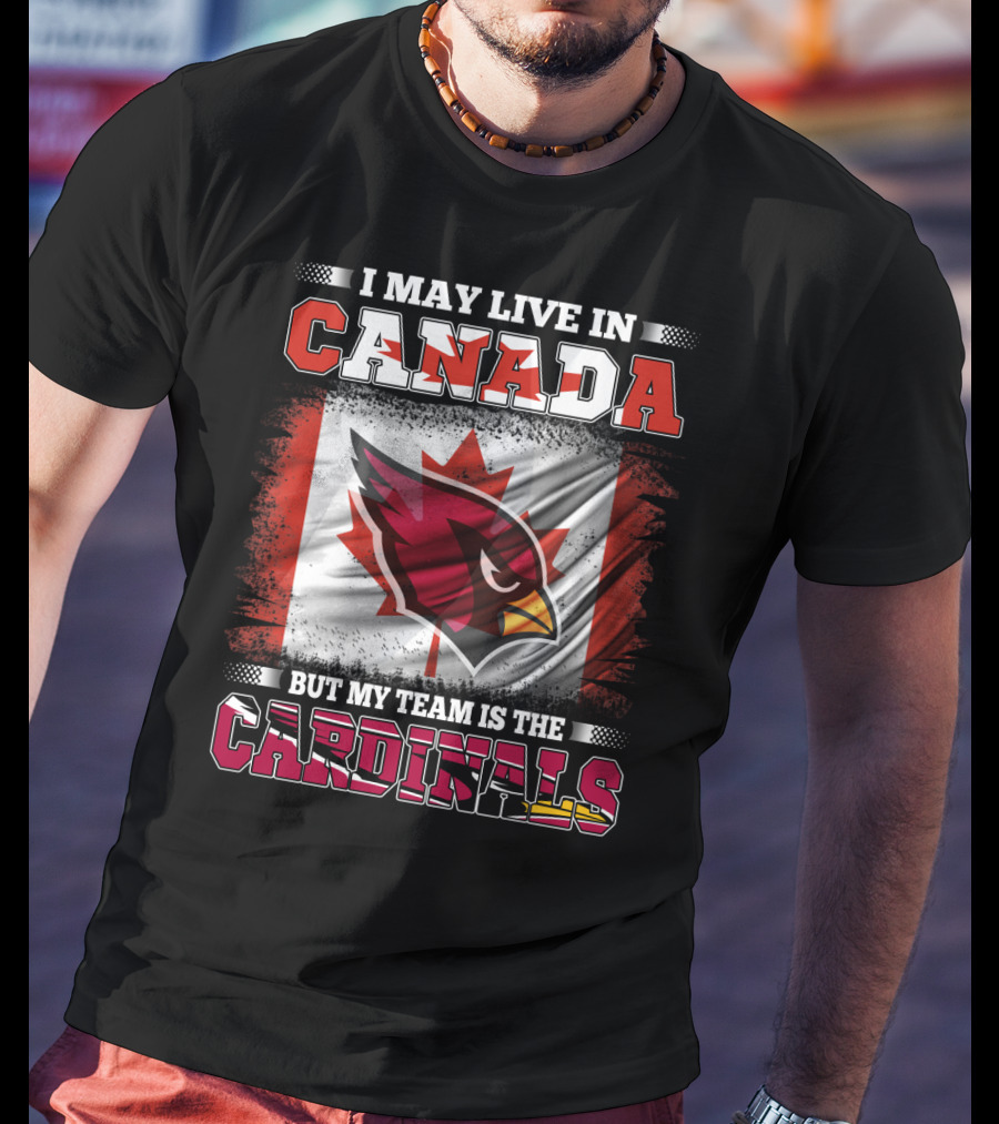 I May Live In Canada But My Team Is The Cardinals NFL T-Shirt