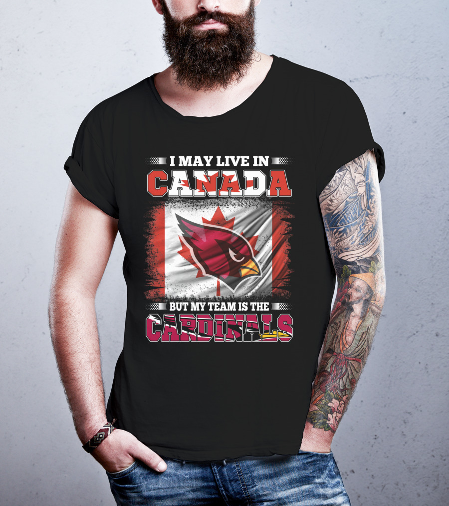 I May Live In Canada But My Team Is The Cardinals NFL T-Shirt