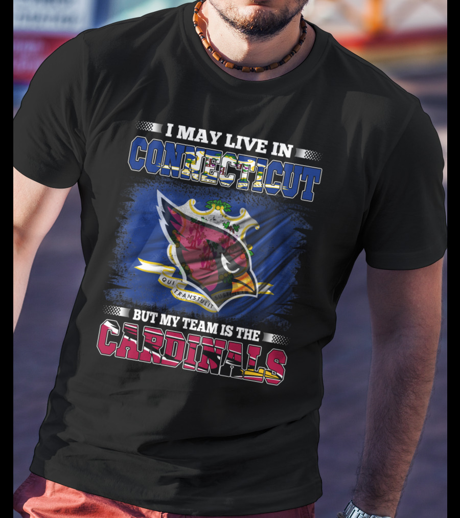I May Live In Connecticut But My Team Is The Cardinals T-Shirt