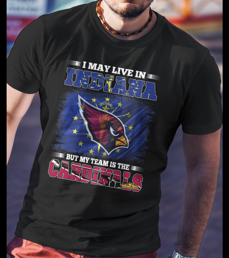 I May Live In Indiana But My Team Is The Cardinals T-Shirt