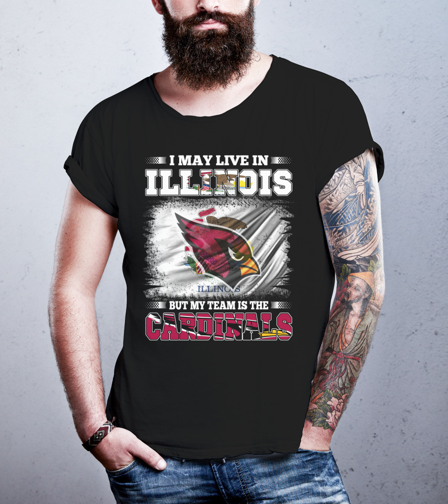 I May Live In Illinois But My Team Is The Cardinals T-Shirt