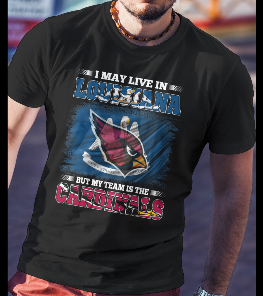 I May Live In Louisiana But My Team Is The Cardinals T-Shirt
