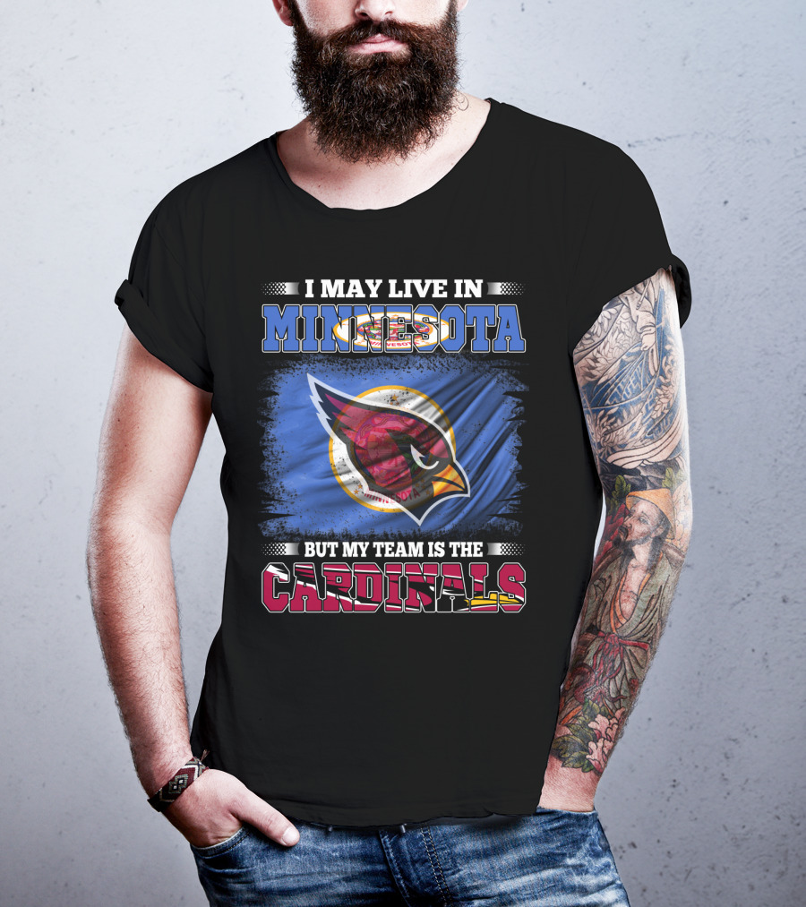 I May Live IN Minnesota But My Team Is The Cardinals T-Shirt