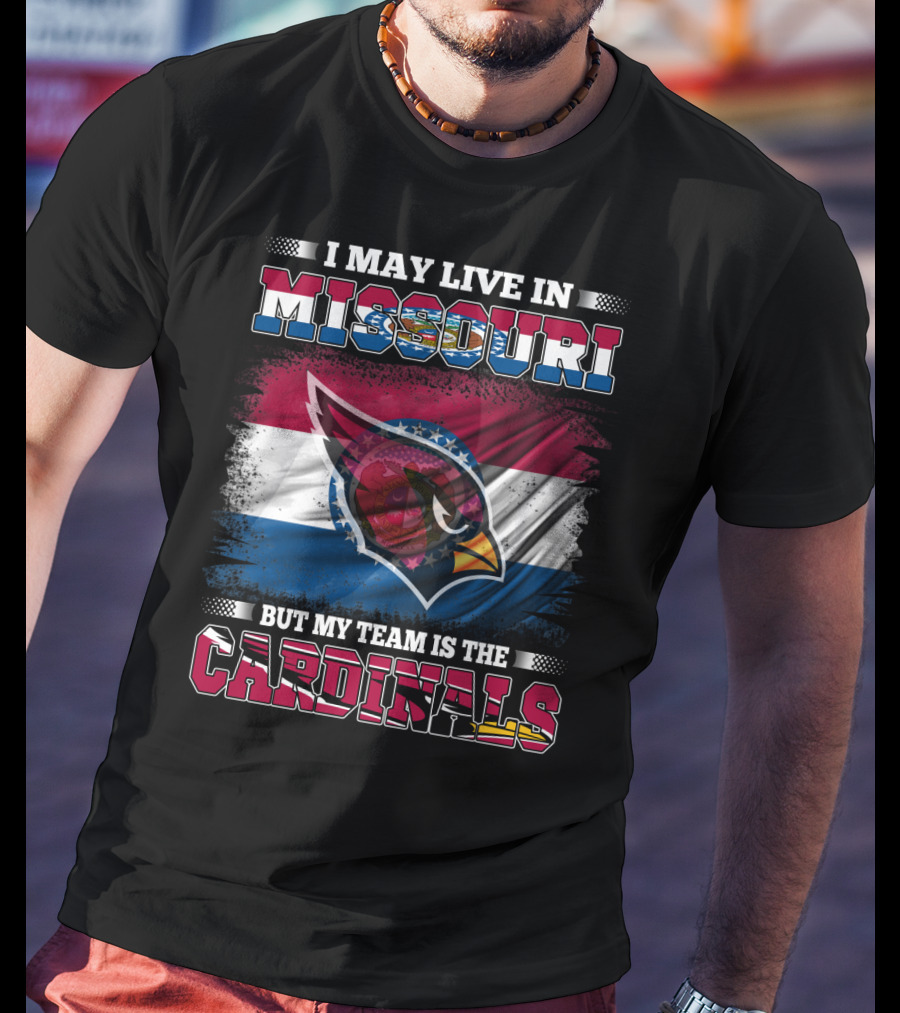 I May Live In Missouri But My Team Is The Cardinals T-Shirt