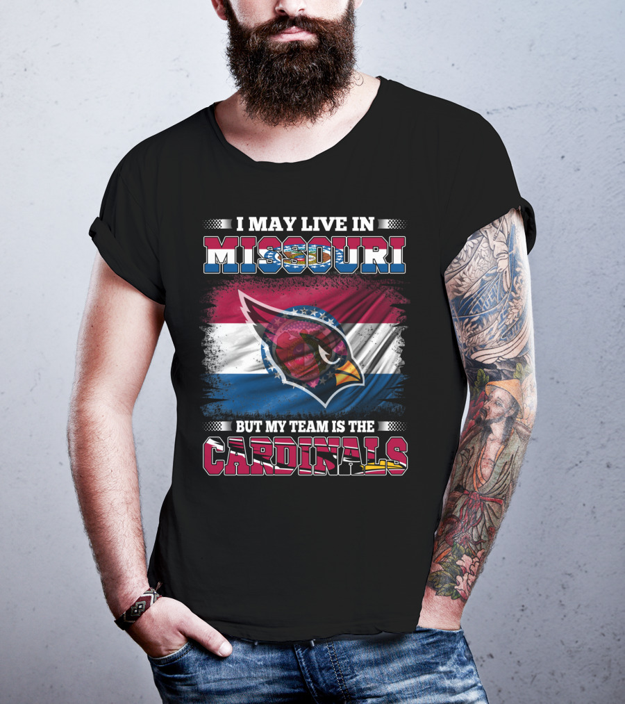 I May Live In Missouri But My Team Is The Cardinals T-Shirt