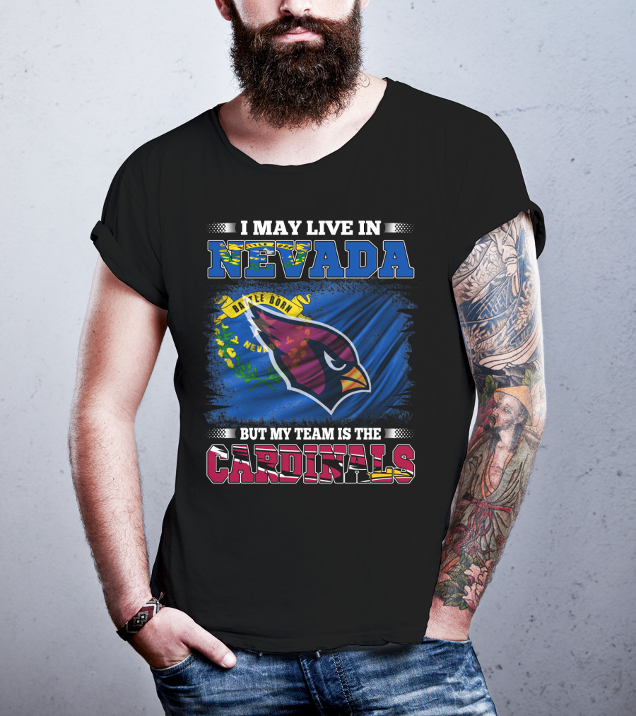 I May Live In Nevada Battle Born Flag But My Team Is The Cardinals T-Shirt