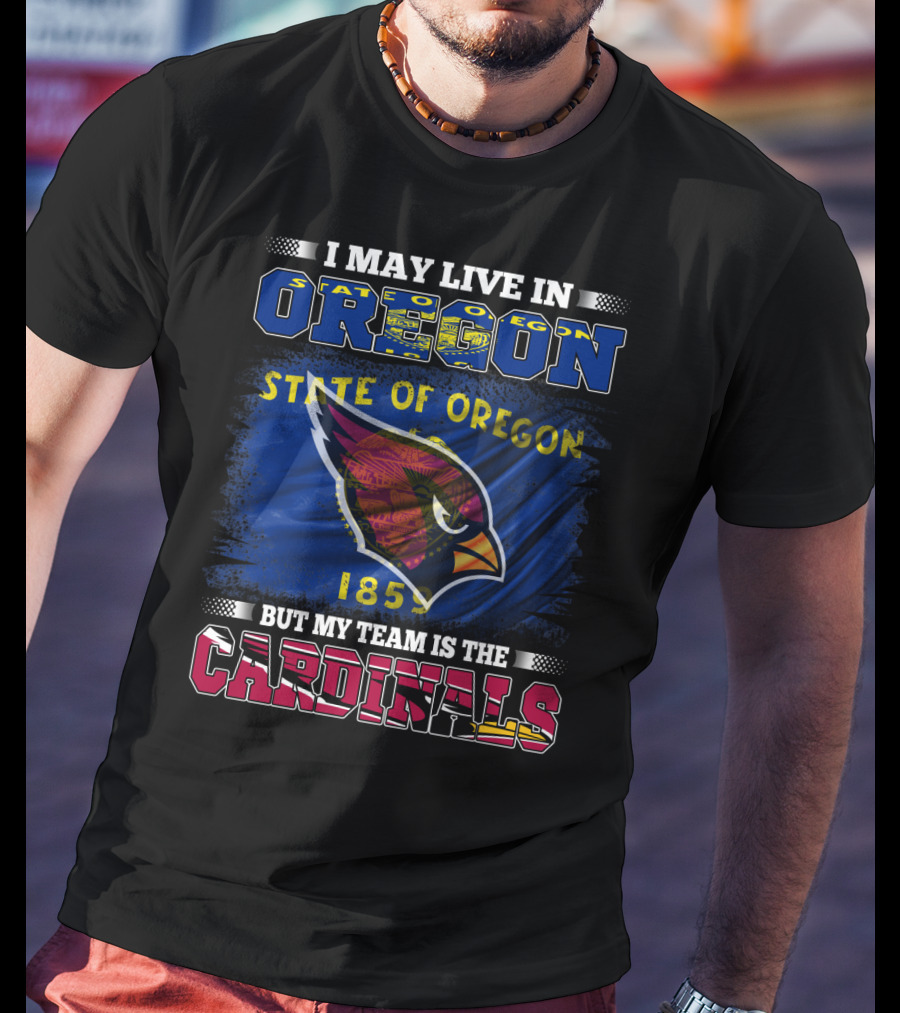 I May Live In Oregon State But My Team Is The Cardinals T-Shirt