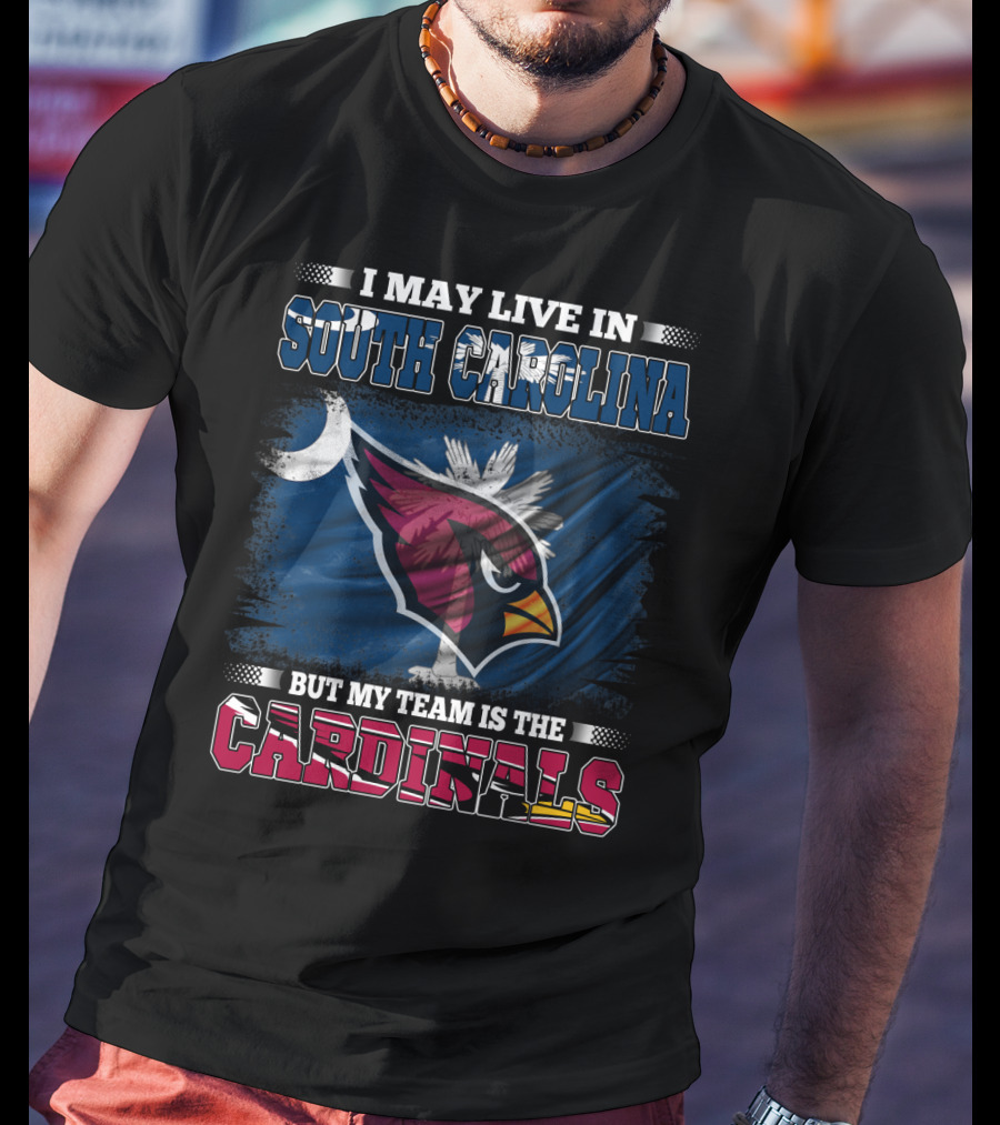 I May Live In South Carolina But My Team Is The Cardinals T-Shirt