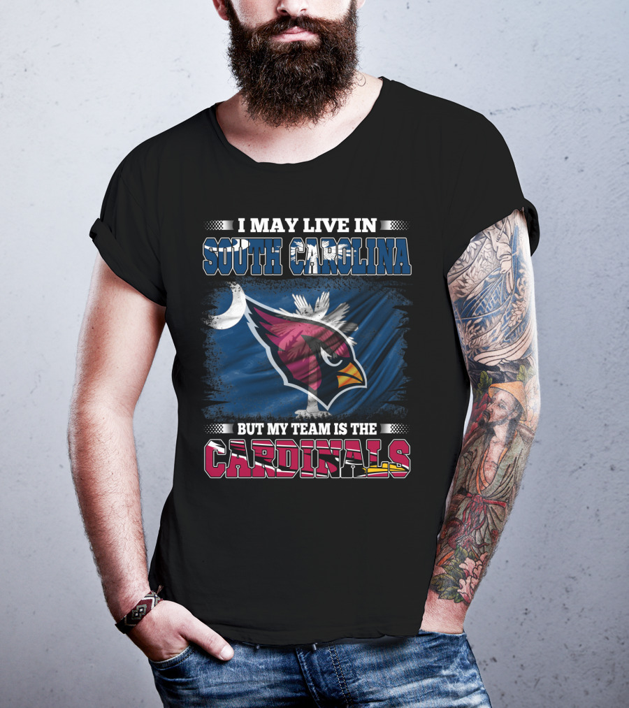 I May Live In South Carolina But My Team Is The Cardinals T-Shirt