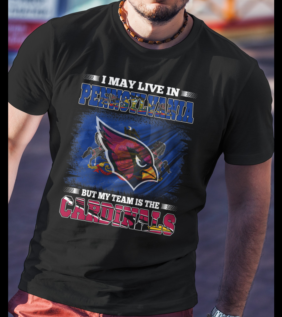 I May Live In Pennsylvania But My Team Is The Cardinals Football Pride T-Shirt