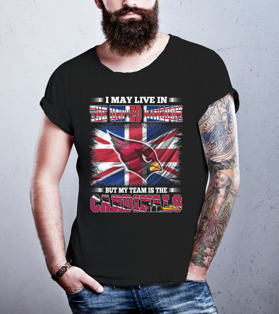I May Live In The United Kingdom But My Team Is The Cardinals T-Shirt