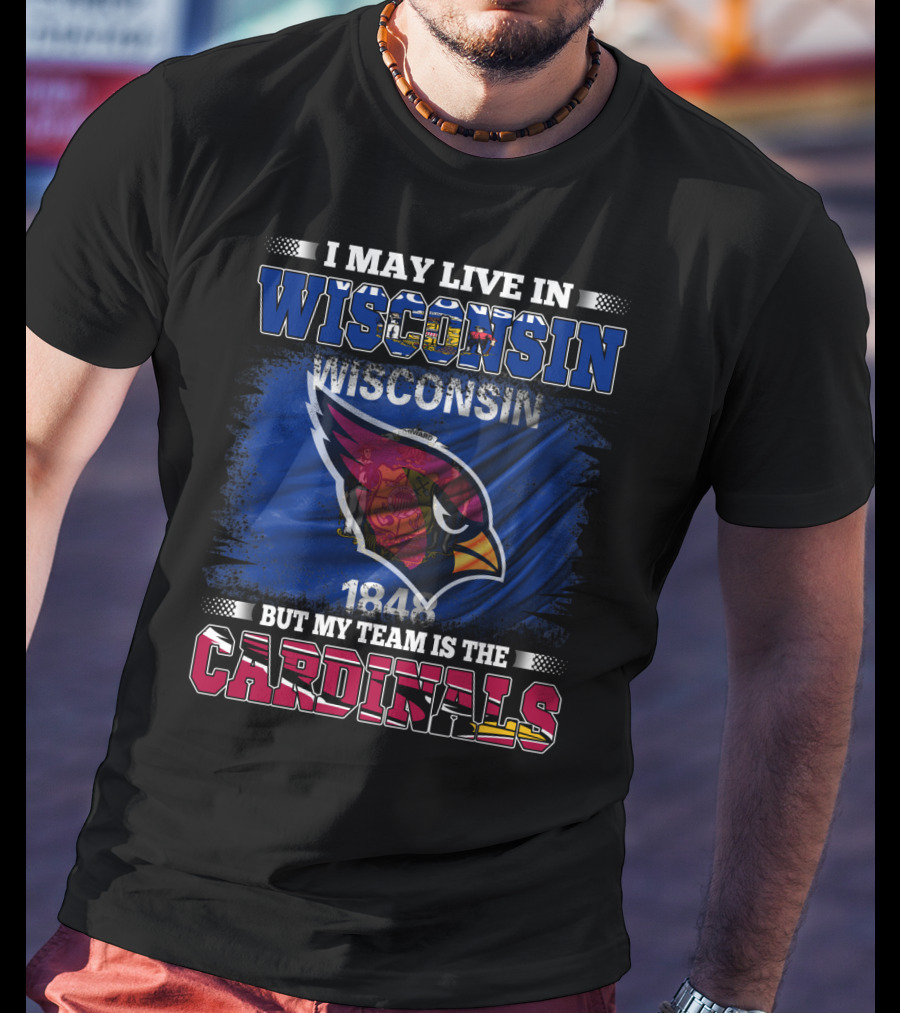 I May Live In Wisconsin But My Team Is The Cardinals 1848 T-Shirt
