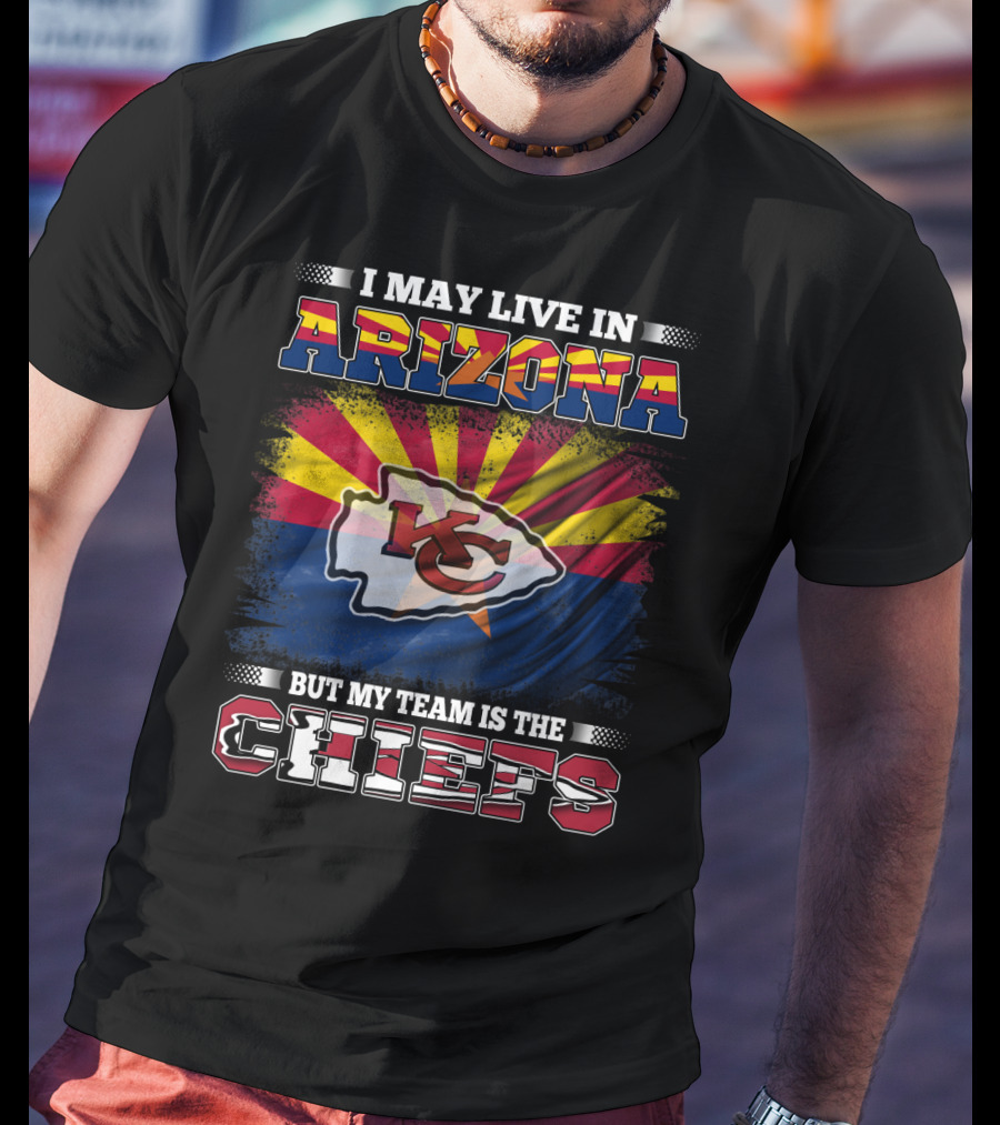 I May Live In Arizona But My Team Is The Chiefs T-Shirt