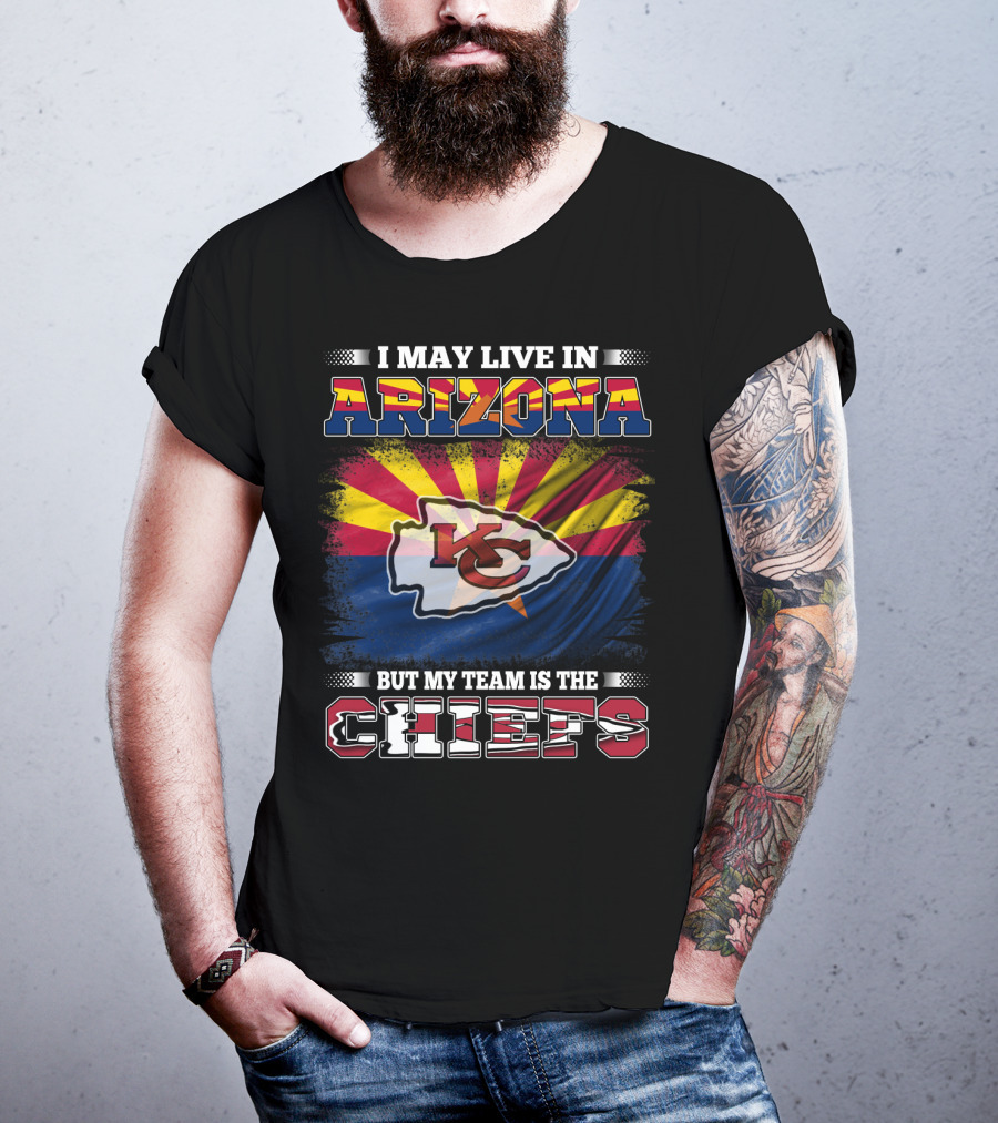 I May Live In Arizona But My Team Is The Chiefs T-Shirt