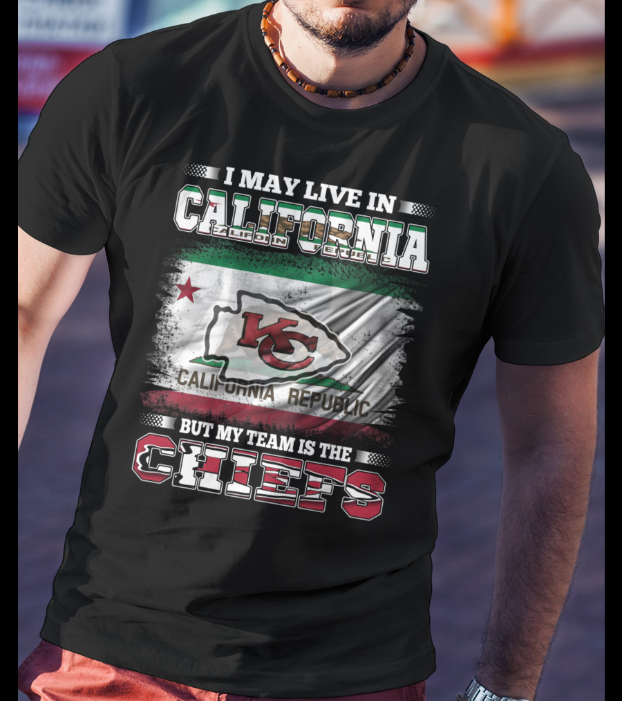 I May Live In California California Republic But My Team Is The Chiefs T-Shirt