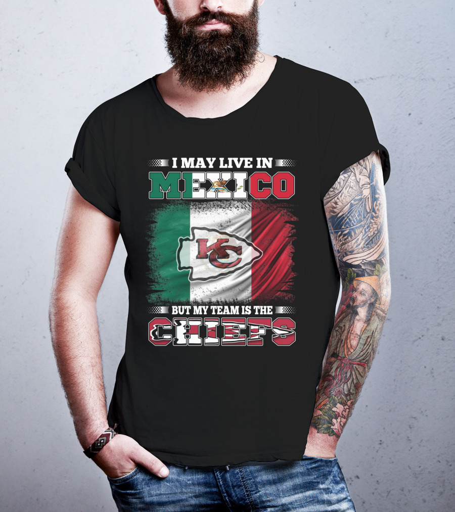 I May Live In Mexico But My Team Is The Kansas City Chiefs With Mexican Flag Background T-Shirt