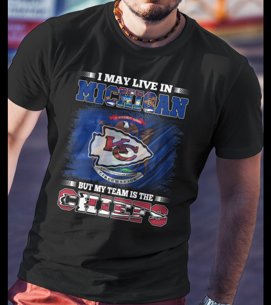 I May Live In Michigan But My Team Is The Kansas City Chiefs Loyalty T-Shirt