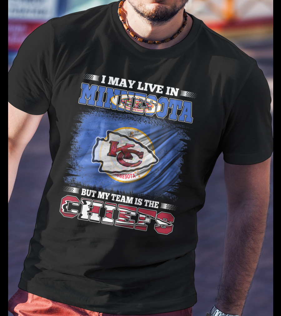 I May Live In Minnesota But My Team Is The Kansas City Chiefs T-Shirt