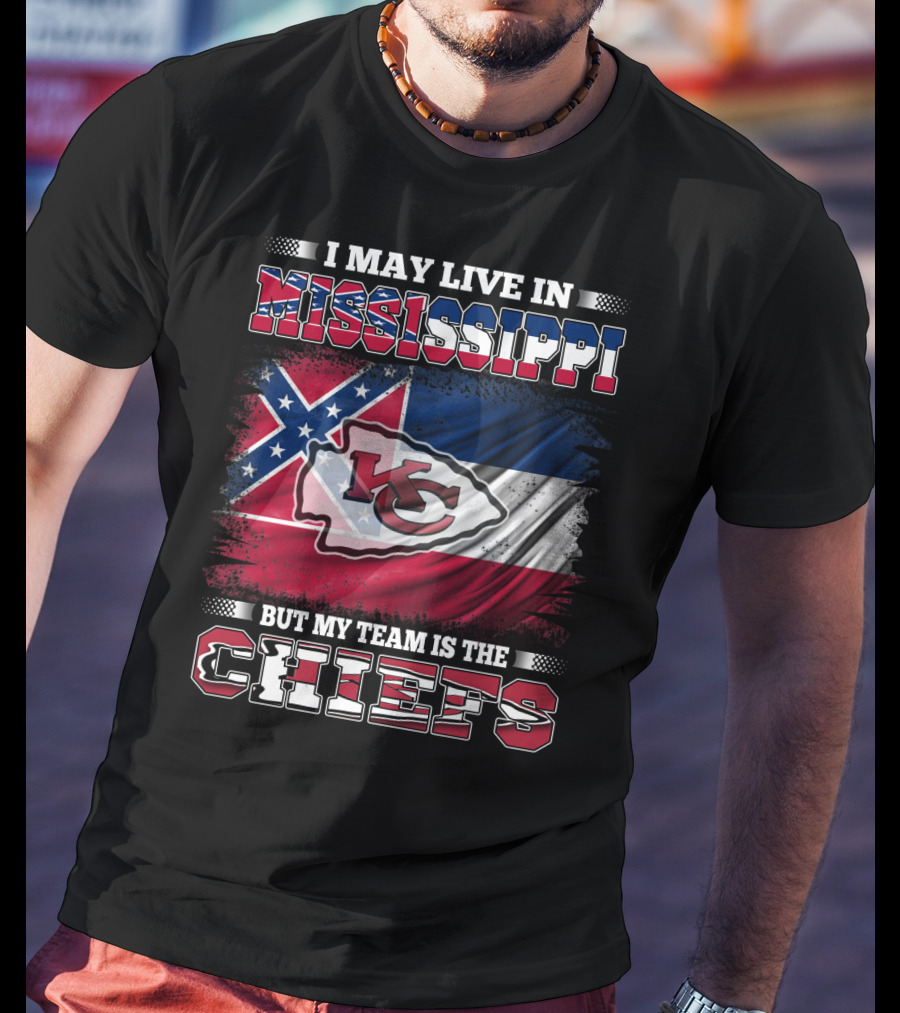 I May Live In Mississippi But My Team Is The Kansas City Chiefs T-Shirt
