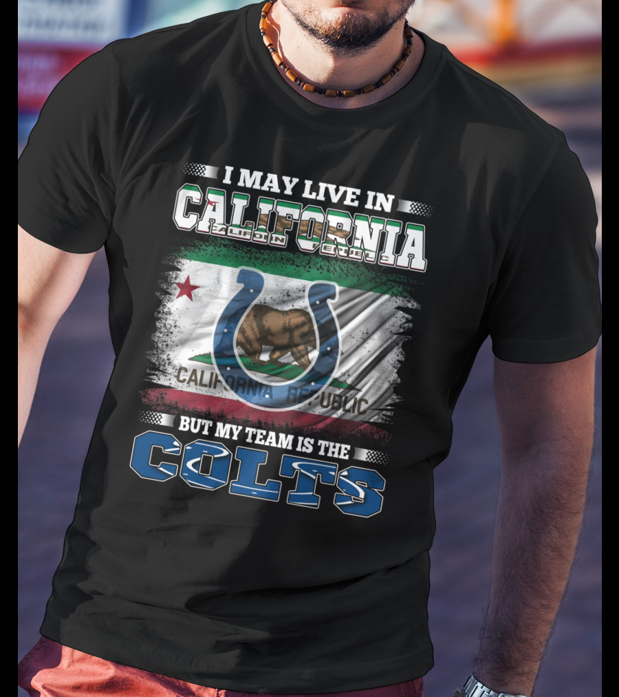 I May Live In California California Republic But My Team Is The Colts T-Shirt