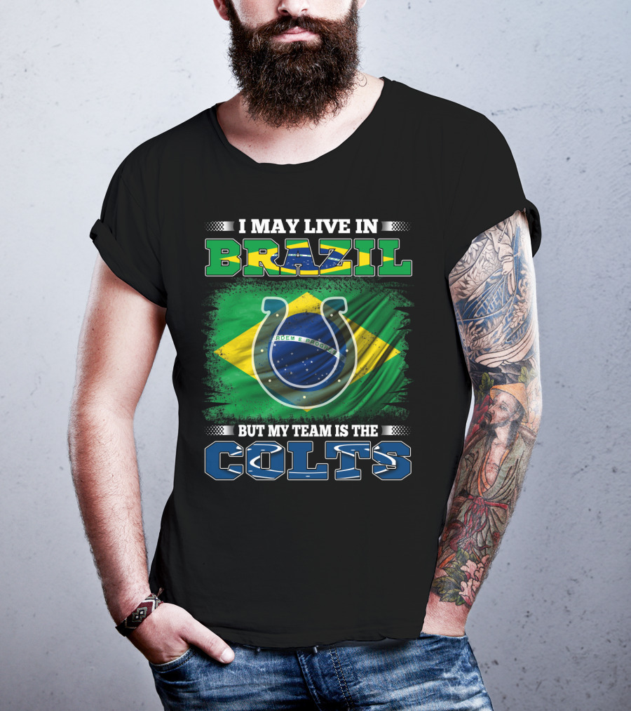 I May Live In Brazil But My Team Is The Colts Brazilian Flag Colts T-Shirt