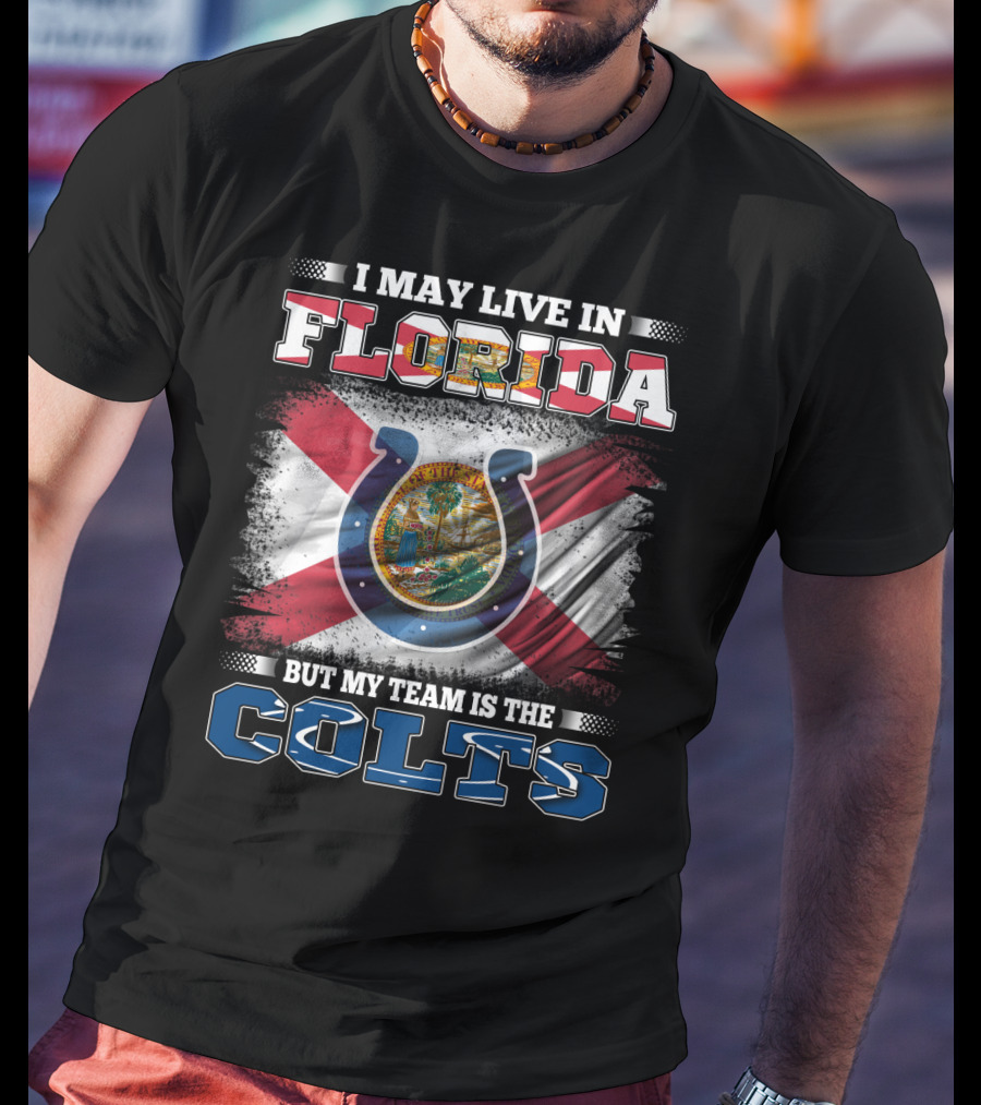I May Live In Florida But My Team Is The Colts T-Shirt